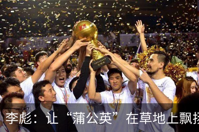 李彪：让“蒲公英”在草地上飘扬的帽子戏法